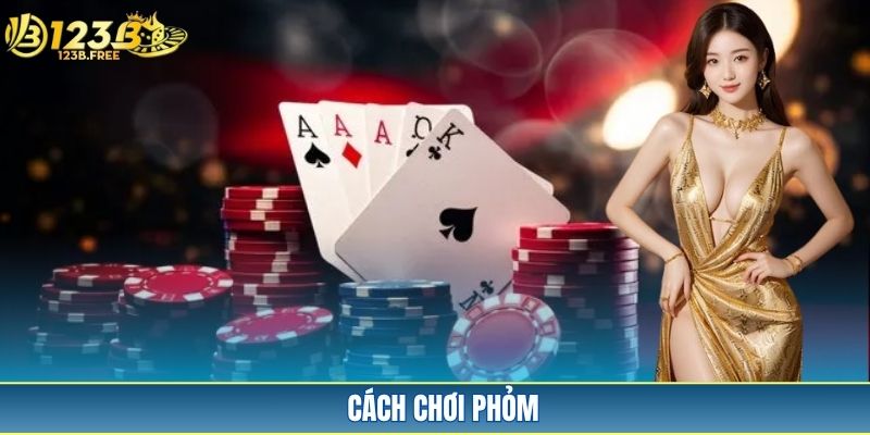 Hướng Dẫn Cách Chơi Phỏm 123B Chuẩn Xác, Dễ Thắng