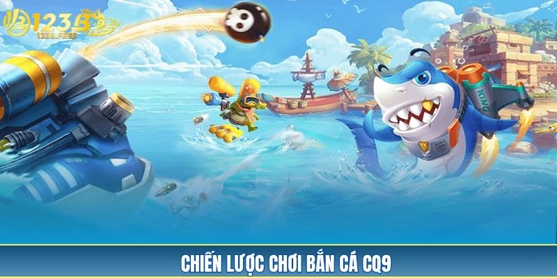 Chiến lược chơi bắn cá CQ9 Chiến lược chơi bắn cá CQ9