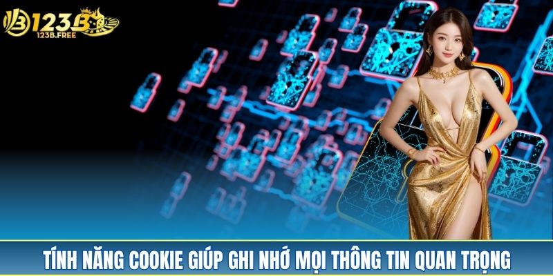 Tính năng cookie giúp ghi nhớ mọi thông tin quan trọng Tính năng cookie giúp ghi nhớ mọi thông tin quan trọng
