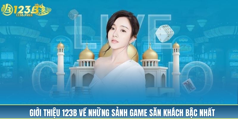 Giới thiệu 123B về những sảnh game săn khách bậc nhất Giới thiệu 123B về những sảnh game săn khách bậc nhất