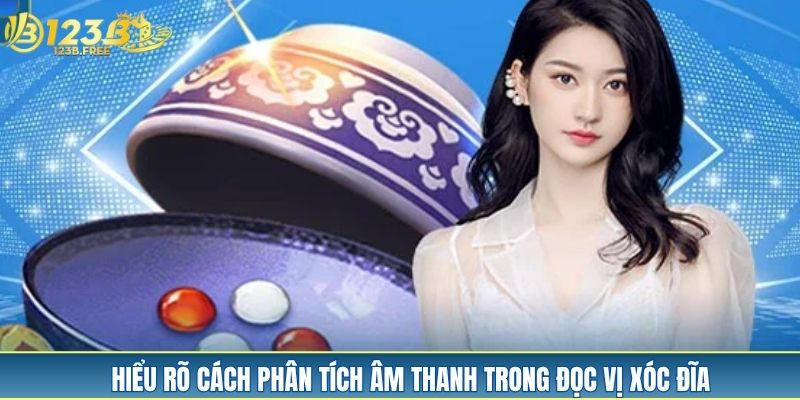 Hiểu rõ cách phân tích âm thanh trong đọc vị Xóc Đĩa Hiểu rõ cách phân tích âm thanh trong đọc vị Xóc Đĩa