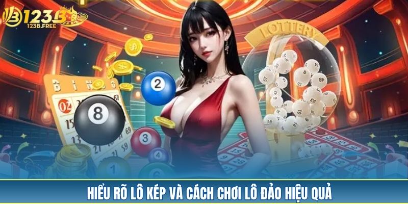 Hiểu rõ lô kép và cách chơi lô đảo hiệu quả Hiểu rõ lô kép và cách chơi lô đảo hiệu quả