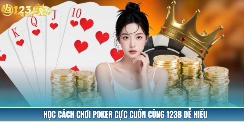 Học cách chơi Poker cực cuốn cùng 123B dễ hiểu