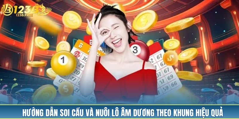 Hướng dẫn soi cầu và nuôi lô âm dương theo khung hiệu quả