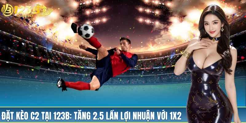Kèo C2 Tại 123B: Phân Tích Sâu Tỷ Lệ Chuẩn Từng Trận