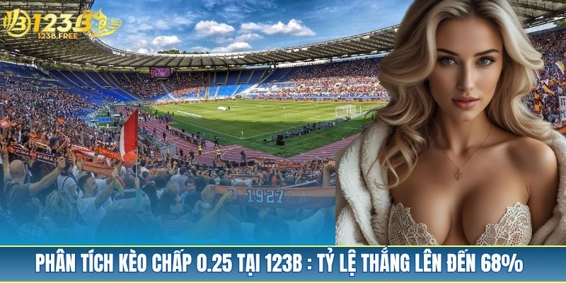 Phân Tích Kèo Chấp 0.25 Tại 123B : Tỷ Lệ Thắng Lên Đến 68%