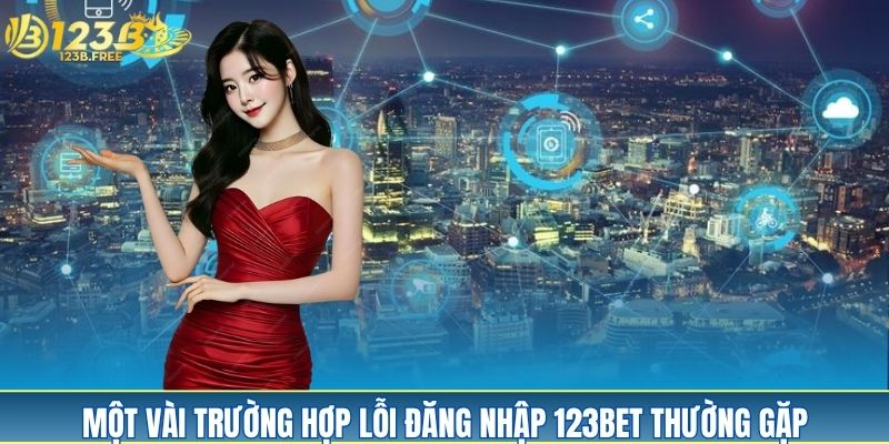 Một vài trường hợp lỗi đăng nhập 123Bet thường gặp Một vài trường hợp lỗi đăng nhập 123Bet thường gặp
