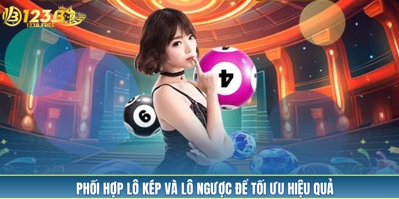Phối hợp lô kép và lô ngược để tối ưu hiệu quả Phối hợp lô kép và lô ngược để tối ưu hiệu quả