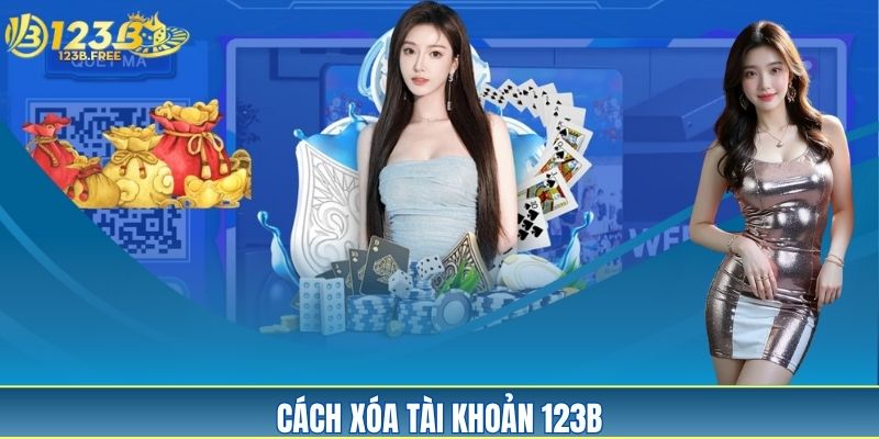 Tìm hiểu về cách xóa tài khoản 123B chính xác Tìm hiểu về cách xóa tài khoản 123B chính xác