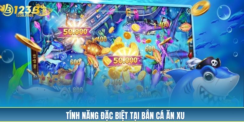 Tính năng đặc biệt tại bắn cá ăn xu