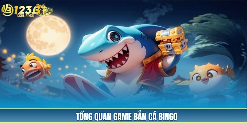 Tổng quan game bắn cá Bingo Tổng quan game bắn cá Bingo