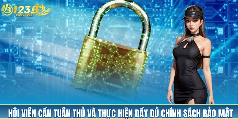 Hội viên cần tuân thủ và thực hiện đầy đủ tất cả chính sách bảo mật Hội viên cần tuân thủ và thực hiện đầy đủ tất cả chính sách bảo mật