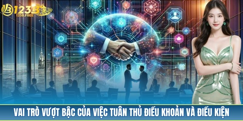 Vai trò vượt bậc của việc tuân thủ điều khoản và điều kiện Vai trò vượt bậc của việc tuân thủ điều khoản và điều kiện