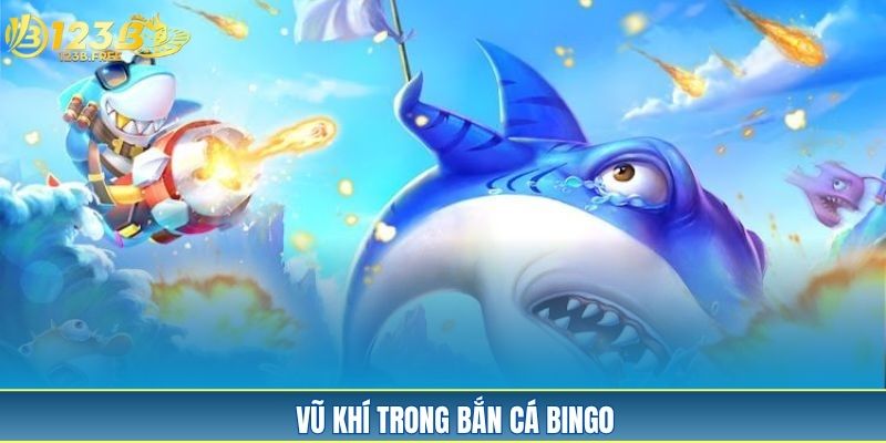 Vũ khí trong bắn cá Bingo Vũ khí trong bắn cá Bingo