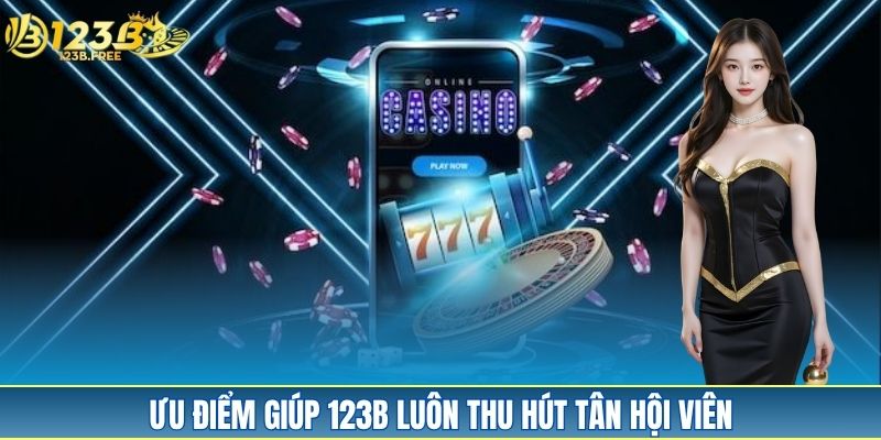 Ưu điểm giúp 123B luôn thu hút tân hội viên